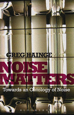 G. Hainge, Noise Matters: Towards an Ontology of Noise