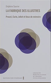D. Saurier, La Fabrique des illustres. Proust, Curie, Joliot et lieux de mémoire