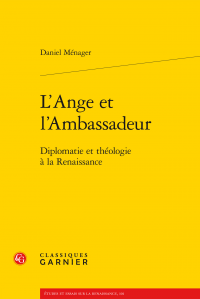 D. Ménager, L'Ange et l'Ambassadeur - Diplomatie et théologie à la Renaissance