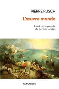 P. Rusch, L'oeuvre-monde. Essai sur la pensée du dernier Lukács