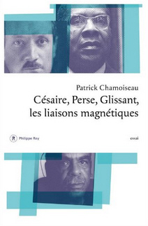 P. Chamoiseau, Césaire, Perse, Glissant. Les liaisons magnétiques