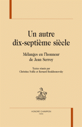 Un autre dix-septième siècle, Mélanges en l’honneur de Jean Serroy. (Chr. Noille & B. Roukhomovsky, dir.)