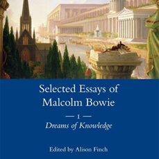 Selected Essays of Malcolm Bowie I : Dreams of Knowledge ; II: Song Man - édition d'A. Finch