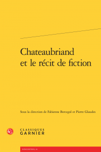 Chateaubriand et le récit de fiction (F. Bercegol & P. Glaudes, dir.)