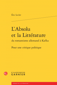 É. Lecler, L'Absolu et la Littérature du romantisme allemand à Kafka. Pour une critique politique