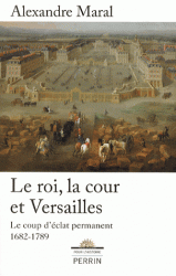 A. Maral, Le roi, la cour et Versailles 1682-1789. Le coup d'éclat permanent