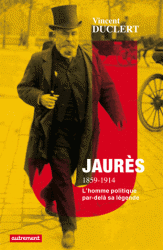 V. Duclert, Jaurès 1859-1914. La politique et la légende