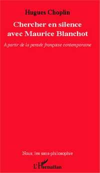 H. Choplin, Chercher en silence avec Maurice Blanchot - A partir de la pensée française contemporaine