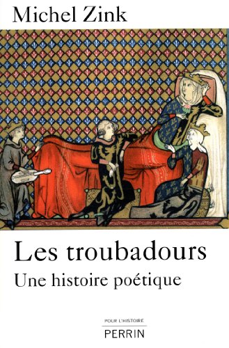 M. Zink, Les Troubadours. Une histoire poétique