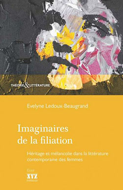 É. Ledoux-Beaugrand, Imaginaires de la filiation. Héritage et mélancolie dans la littérature contemporaine des femmes