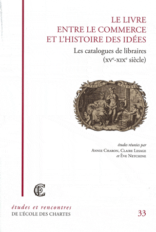 Le Livre entre le commerce et l'histoire des idées. Les Catalogues de libraires (XVe-XIXe siècle) (A. Charon et alii, dir.)