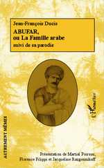 J.-F. Ducis, Abufar ou la famille arabe suivi de sa parodie