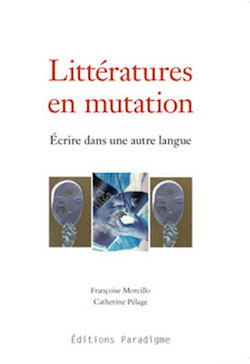 Fr. Morcillo & C. Pélage(dir.), Littératures en mutation. Écrire dans une autre langue