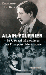 E. Le Bret, Alain-Fournier, le Grand Meaulnes ou l'impossible amour