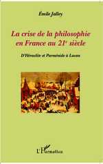 E. Jalley, La Crise de la philosophie en France au XXIème siècle - D'Héraclite et Parménide à Lacan