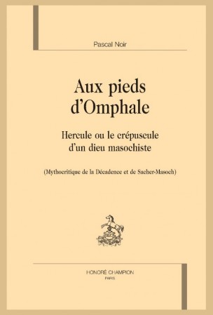 P. Noir, Aux pieds d’Omphale. Hercule ou le crépuscule d’un dieu masochiste (Mythocritique de la Décadence et de Sacher-Masoch)