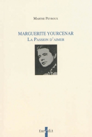 M. Peyroux, Marguerite Yourcenar. La Passion d'aimer