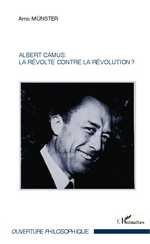 A. Münster, Albert Camus : la révolte contre la révolution ?