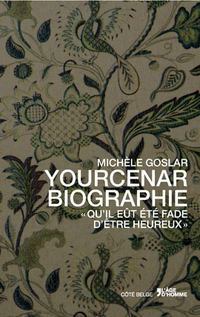 M. Goslar, Yourcenar. Biographie. «Qu'il eût été fade d'être heureux» (éd. revue et augmentée)