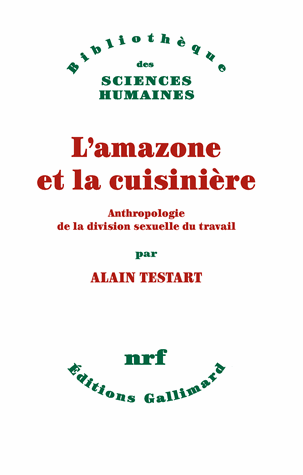 A. Testart, L'Amazone et la Cuisinière. Anthropologie de la division sexuelle du travail 