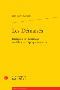 J.-P. Cavaillé, Les Déniaisés - Irréligion et libertinage au début de l'époque moderne