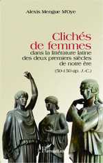 A. Mengue M'Oye, Clichés de femmes dans la littérature latine des deux premiers siècles de notre ère. (50-150 ap. J.-C.)