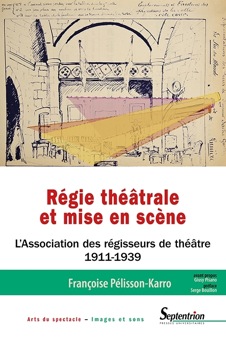 F. Pélisson-Karro, Régie théâtrale et mise en scène. L'Association des régisseurs de théâtre (1911-1939)