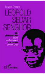 B. Thioune, Léopold Sédar Senghor - Un combattant parmi les hommes, un poète devant Dieu