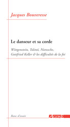 J. Bouveresse, Le Danseur et sa corde. Wittgenstein, Tolstoï, Nietzsche, Gottfried Keller et les difficultés de la foi