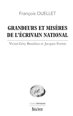Fr. Ouellet, Grandeurs et misères de l'écrivain national. Victor-Lévy Beaulieu et Jacques Ferron