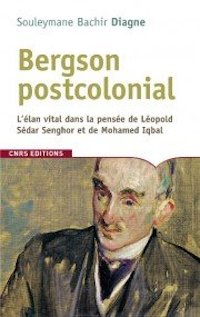 S. B. Diagne, Bergson postcolonial. L’élan vital dans la pensée de Léopold Sédar Senghor et de Mohamed Iqbal