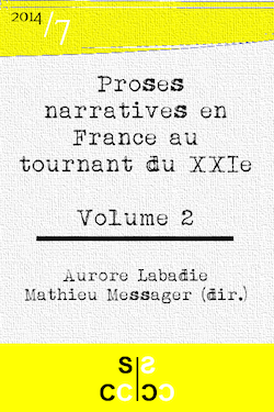 Les Cahiers du Ceracc, n°7, 2014 : « Proses narratives en France au tournant du XXIe siècle. Volume 2. » (A. Labadie & M. Messager, dir.)