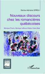 D.-A. Oprea, Nouveaux discours chez les romancières québécoises - Monique Proulx, Monique LaRue et Marie-Claire Blais