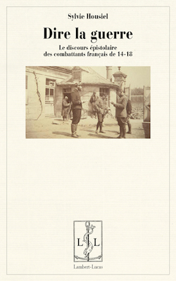 S. Housiel, Dire la guerre. Le discours épistolaire des combattants français de 14-18
