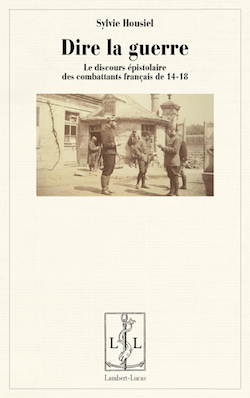 S. Housiel, Dire la guerre. Le discours épistolaire des combattants français de 14-18