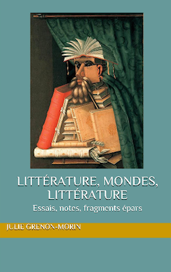 J. Grenon-Morin, Littérature, mondes, littérature. Essais, notes, fragments épars