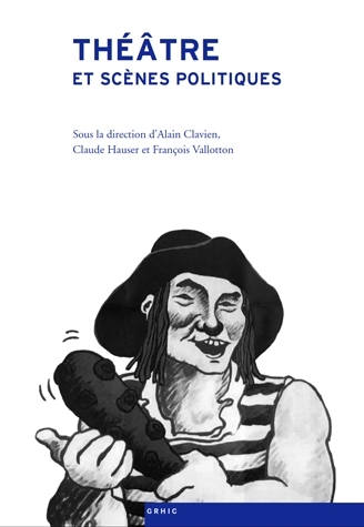 A. Clavien, Cl. Hauser & F. Vallotton (dir.), Théâtre et scènes politiques. Histoire du spectacle en Suisse et en France aux XIXe et XXe siècles