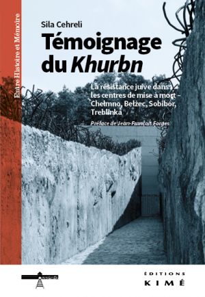 Sila Cehreli, Témoignage du Khurbn. La résistance juive dans les centres de mise à mort – Chełmno, Bełżec, Sobibór, Treblinka