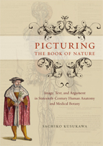 S. Kusukama, Picturing the Book of Nature : Image, Text, and Argument in Sixteenth-Century Human Anatomy and Medical Botany,