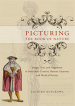 S. Kusukama, Picturing the Book of Nature : Image, Text, and Argument in Sixteenth-Century Human Anatomy and Medical Botany,