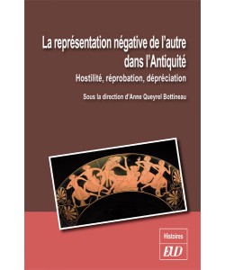 A. Queyrel Bottineau (dir.), La Représentation négative de l'autre dans l'Antiquité - Hostilité, réprobation, dépréciation