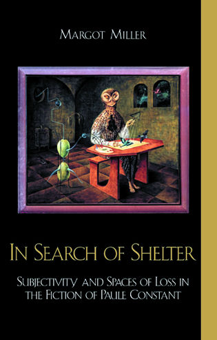 In Search of Shelter: Subjectivity and Spaces of Loss in the Fiction of Paule Constant