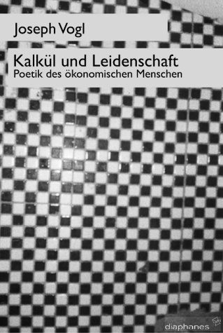 J. Vogl, Kalkül und Leidenschaft. Poetik des ökonomischen Menschen (rééd.)