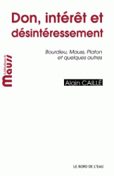 A. Caillé, Don, intérêt et désintéressement. Bourdieu, Mauss, Platon et quelques autres