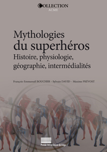 F.-E. Boucher, S. David et M. Prévost (dir.), Mythologies du superhéros - Histoire, physiologie, géographie, intermédialités