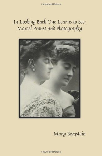 M. Bergstein, In Looking Back One Learns to See: Marcel Proust and Photography