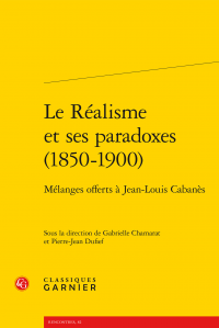 G. Chamarat, P.-J.Dufief (dir.), Le Réalisme et ses paradoxes (1850-1900) - Mélanges offerts à Jean-Louis Cabanès