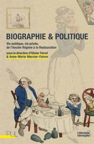 O. Ferret et A.-M. Mercier-Faivre (dir.), Biographie et politique - Vie publique, vie privée, de l'Ancien Régime à la Restauration