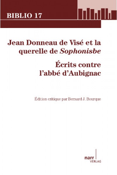 Jean Donneau de Visé et la querelle de Sophonisbe. Écrits contre l’abbé d’Aubignac (B. J. Bourque, éd.)