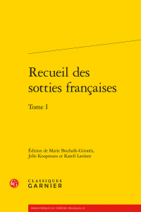 Recueil des sotties françaises. Tome I (M.Bouhaïk-Gironès, J. Koopmans & K.Lavéant, éd.)